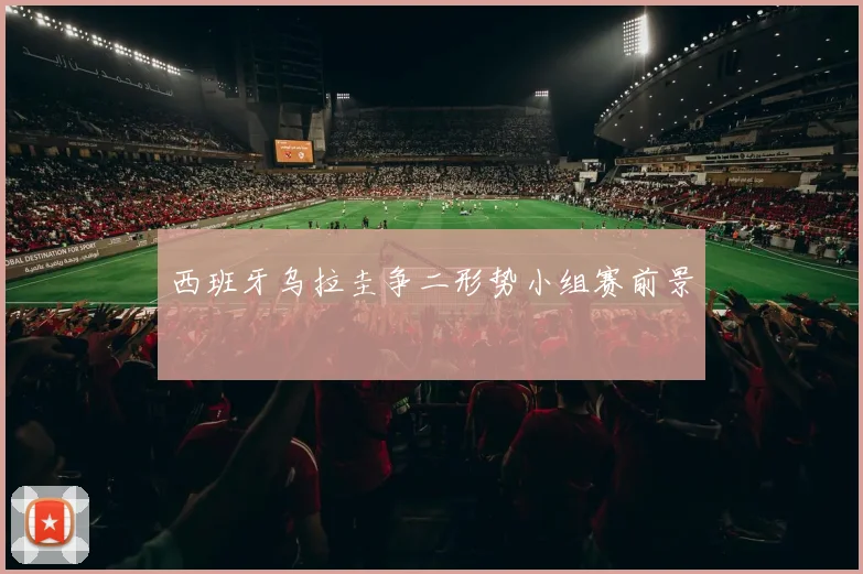 西班牙乌拉圭争二形势小组赛前景