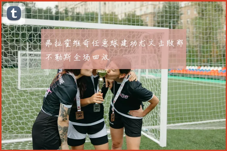 弗拉霍维奇任意球建功尤文击败那不勒斯全场回放