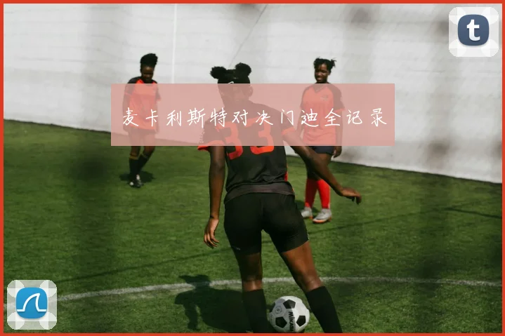 麦卡利斯特对决门迪全记录