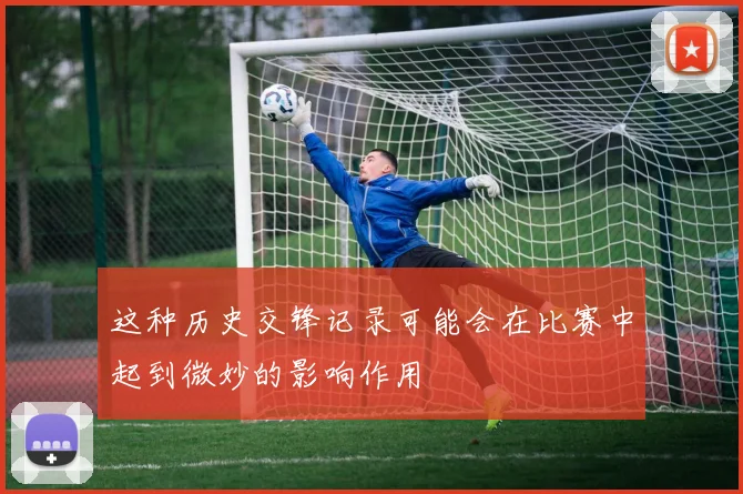 这种历史交锋记录可能会在比赛中起到微妙的影响作用