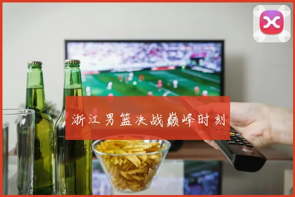 浙江男篮决战巅峰时刻