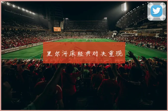 里尔河床经典对决重现