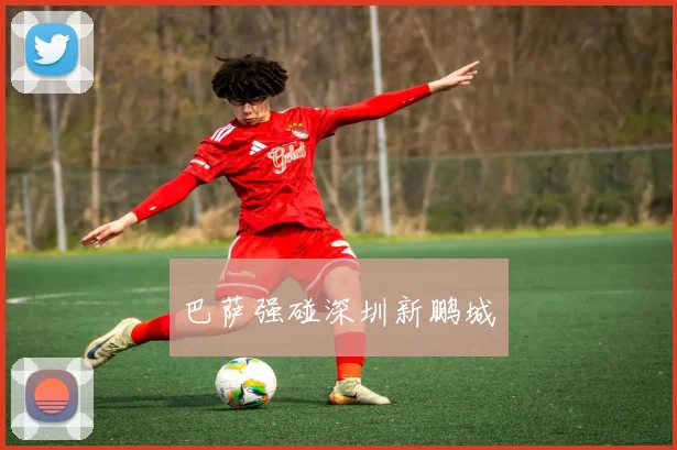 巴萨强碰深圳新鹏城
