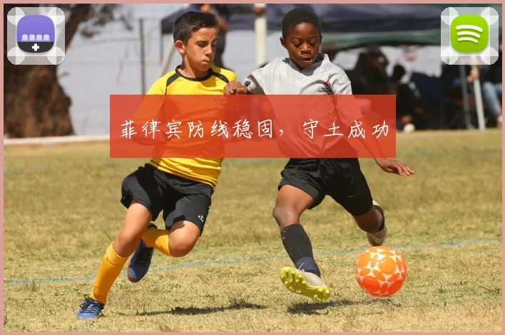 菲律宾防线稳固，守土成功
