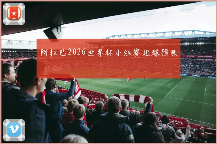 阿拉巴2026世界杯小组赛进球预测