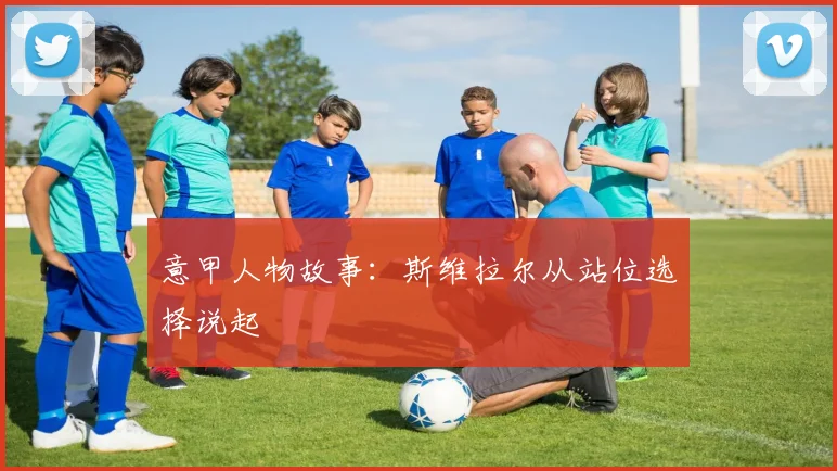 意甲人物故事：斯维拉尔从站位选择说起