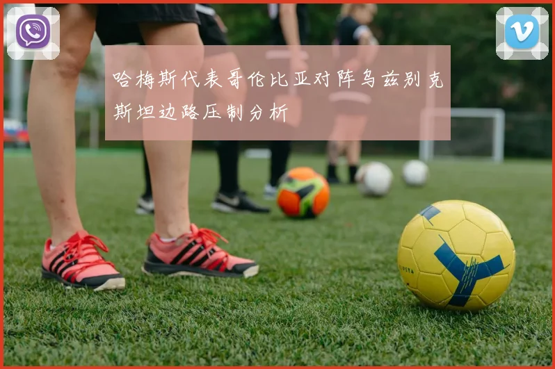 哈梅斯代表哥伦比亚对阵乌兹别克斯坦边路压制分析